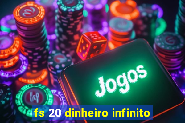 fs 20 dinheiro infinito